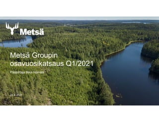 28.4.2021
Metsä Groupin
osavuosikatsaus Q1/2021
Pääjohtaja Ilkka Hämälä
 