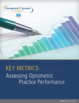 TM
KEY METRICS:
Assessing Optometric
Practice Performance
2 015 E D I T I O N
 