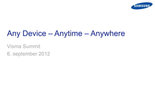 Any Device – Anytime – Anywhere
Visma Summit
6. september 2012
 