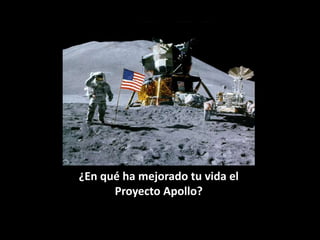 ¿En qué ha mejorado tu vida el
      Proyecto Apollo?
 