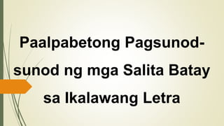 Paalpabetong Pagsunod-
sunod ng mga Salita Batay
sa Ikalawang Letra
 