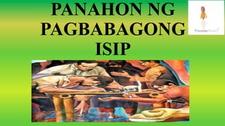 PANAHON NG
PAGBABAGONG
ISIP
 