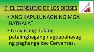 7. EL CONSUEJO DE LOS DIOSES
•“ANG KAPULUNAGN NG MGA
BATHALA”
•Ito ay isang dulang
patalinghagang nagpapahayag
ng paghanga kay Cervantes.
 