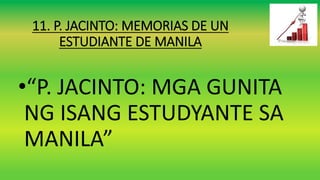 11. P. JACINTO: MEMORIAS DE UN
ESTUDIANTE DE MANILA
•“P. JACINTO: MGA GUNITA
NG ISANG ESTUDYANTE SA
MANILA”
 