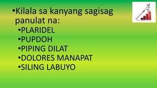 •Kilala sa kanyang sagisag
panulat na:
•PLARIDEL
•PUPDOH
•PIPING DILAT
•DOLORES MANAPAT
•SILING LABUYO
 