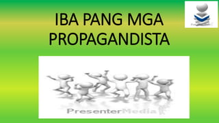 IBA PANG MGA
PROPAGANDISTA
 