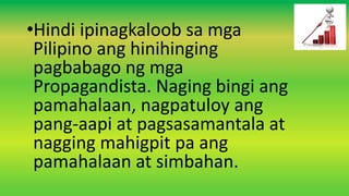 •Hindi ipinagkaloob sa mga
Pilipino ang hinihinging
pagbabago ng mga
Propagandista. Naging bingi ang
pamahalaan, nagpatuloy ang
pang-aapi at pagsasamantala at
nagging mahigpit pa ang
pamahalaan at simbahan.
 