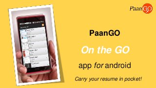 PaanGO
On the GO
app for android
Carry your resume in pocket!
 