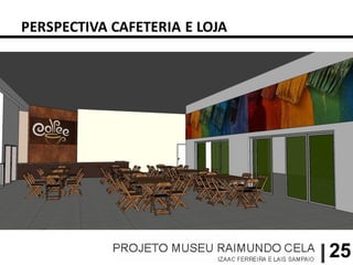 PERSPECTIVA CAFETERIA E LOJA




                               25
 