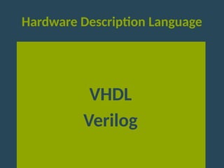 Hardware Description Language
VHDL
Verilog
 