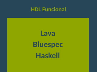 HDL Funcional
Lava
Bluespec
Haskell
 