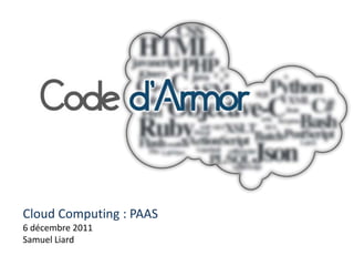 Cloud Computing : PAAS
6 décembre 2011
Samuel Liard
 