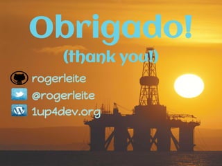 Obrigado!
(thank you!)
@rogerleite
1up4dev.org
rogerleite
 