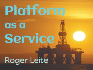 Platform
as a
Service
Roger Leite
 
