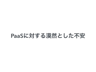 PaaSに対する漠然とした不安
 