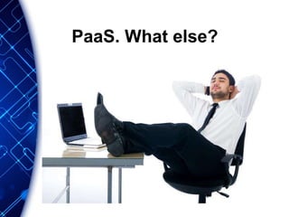 PaaS. What else?
 