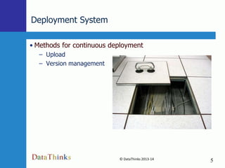 Deployment System
• Methods for continuous deployment
– Upload
– Version management

© DataThinks 2013-14
5

5

 