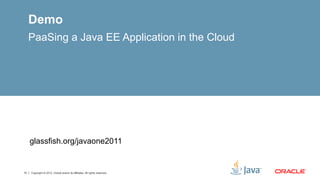 Demo
     PaaSing a Java EE Application in the Cloud




     glassfish.org/javaone2011


12   Copyright © 2012, Oracle and/or its affiliates. All rights reserved.
 