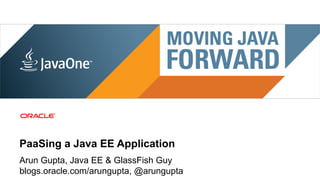 PaaSing a Java EE Application
Arun Gupta, Java EE & GlassFish Guy
blogs.oracle.com/arungupta, @arungupta
40   Copyright © 2012, Oracle and/or its affiliates. All rights reserved.
 