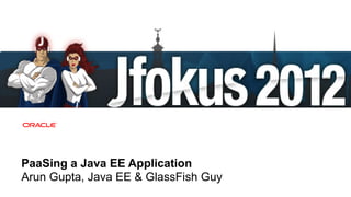 PaaSing a Java EE Application
Arun Gupta, Java EE & GlassFish Guy
 1   Copyright © 2012, Oracle and/or its affiliates. All rights reserved.
 
