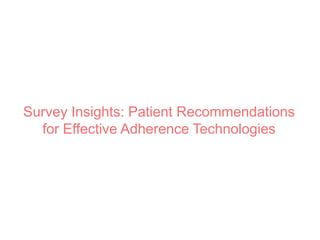 Survey Insights: Patient Recommendations
for Effective Adherence Technologies
 