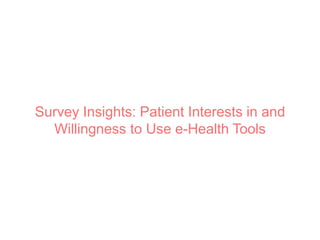 Survey Insights: Patient Interests in and
Willingness to Use e-Health Tools
 