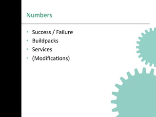 Numbers	
  
•  Success	
  /	
  Failure	
  
•  Buildpacks	
  
•  Services	
  
•  (ModiﬁcaAons)
 