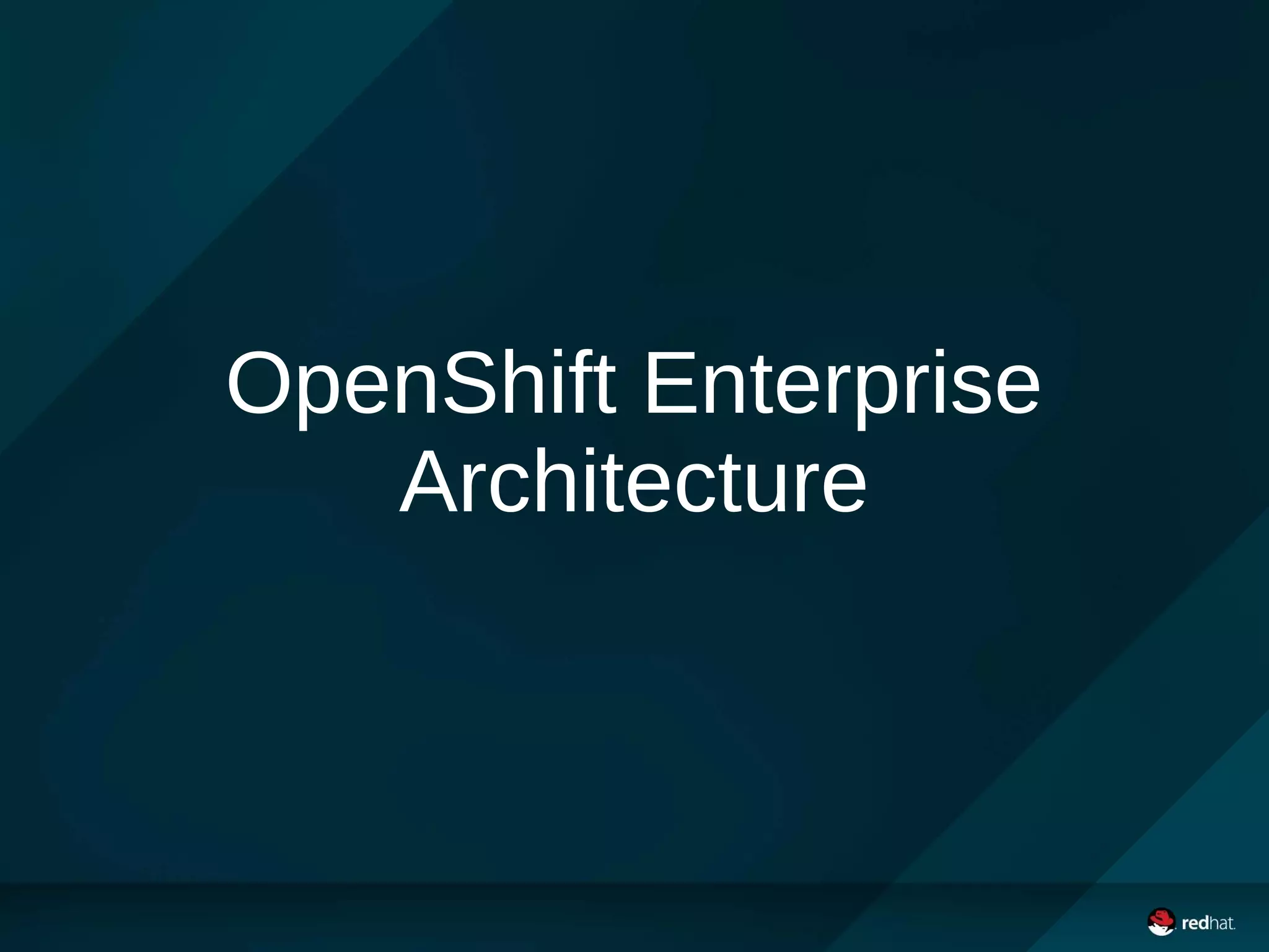 OpenShift Enterprise
Architecture
 