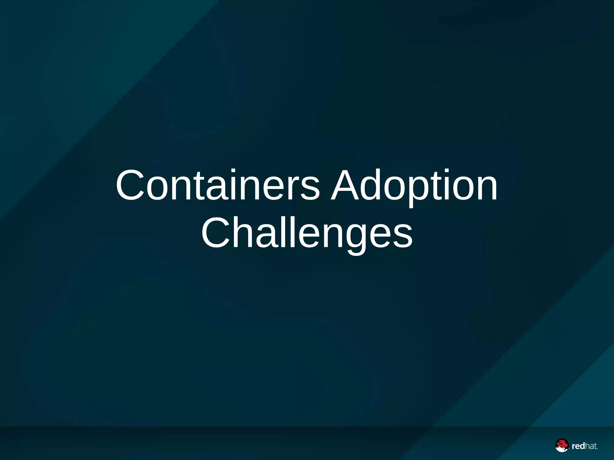 Containers Adoption
Challenges
 