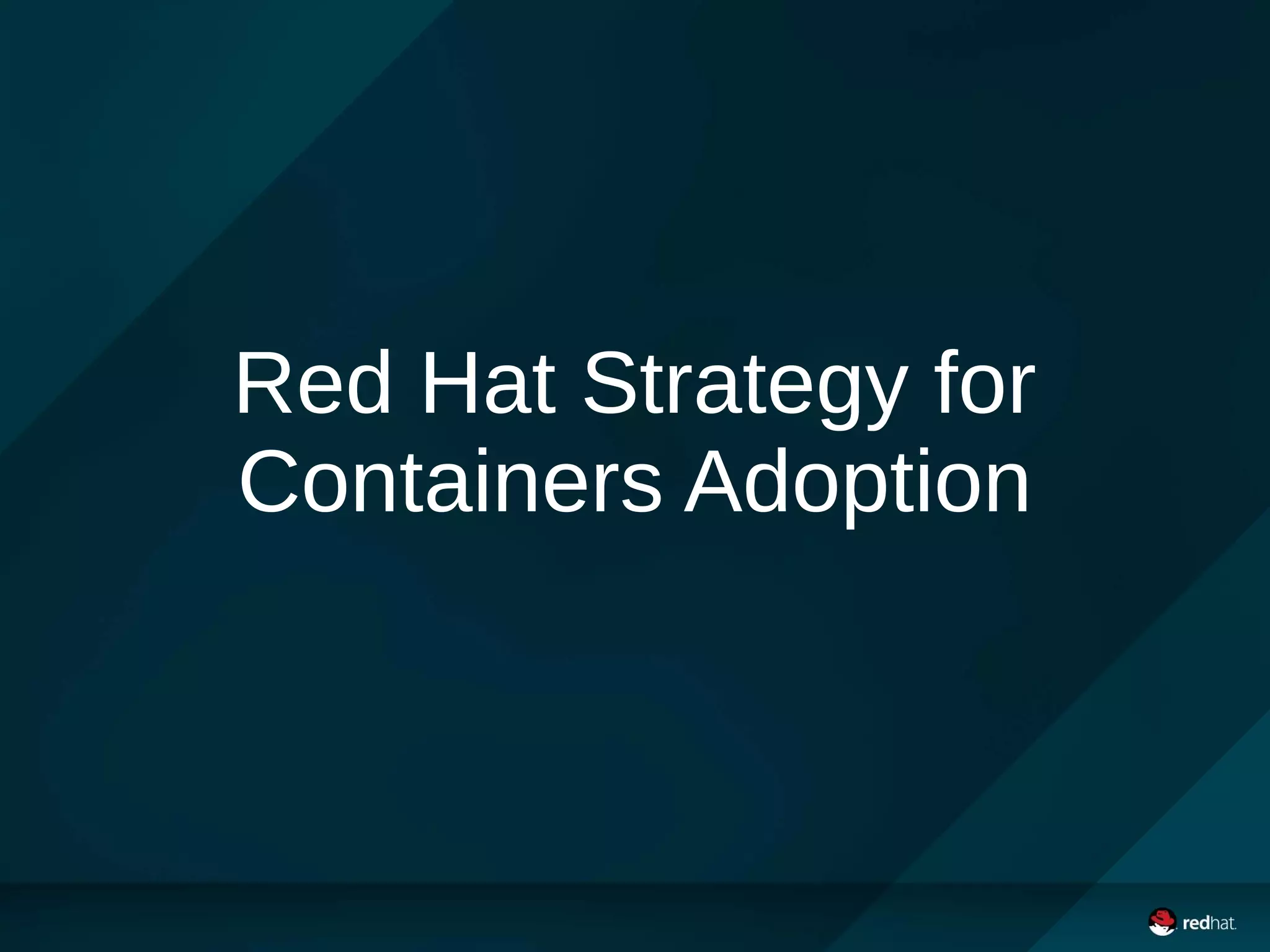 Red Hat Strategy for
Containers Adoption
 