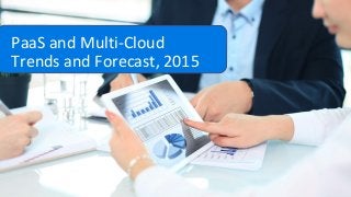 PaaS and Multi-Cloud
Trends and Forecast, 2015
 
