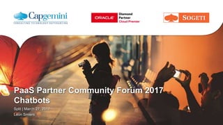 PaaS Partner Community Forum 2017
Chatbots
Split | March 27, 2017
Léon Smiers
 