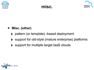 misc.
• Misc. (other)
‣ pattern (or template) -based deployment
‣ support for old-style (mature enterprise) platforms
‣ su...