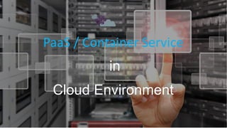 PaaS / Container Service
in
Cloud Environment
 