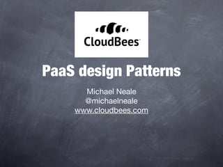 PaaS design Patterns
      Michael Neale
      @michaelneale
    www.cloudbees.com
 