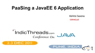 PaaSing a JavaEE 6 Application
                        Kshitiz Saxena




                                         LOGO
 