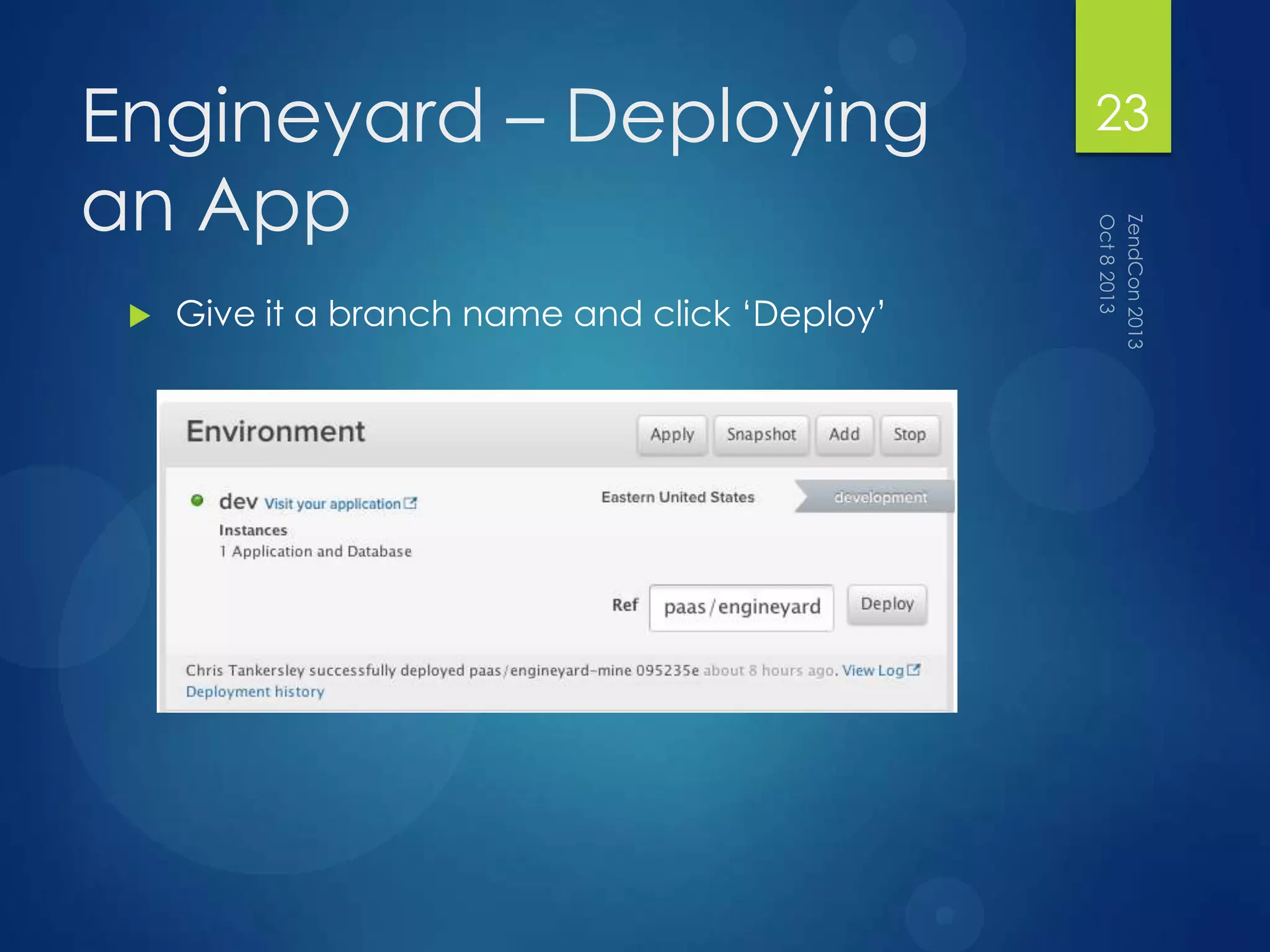 Engineyard – Deploying
an App
 Give it a branch name and click „Deploy‟
23
 