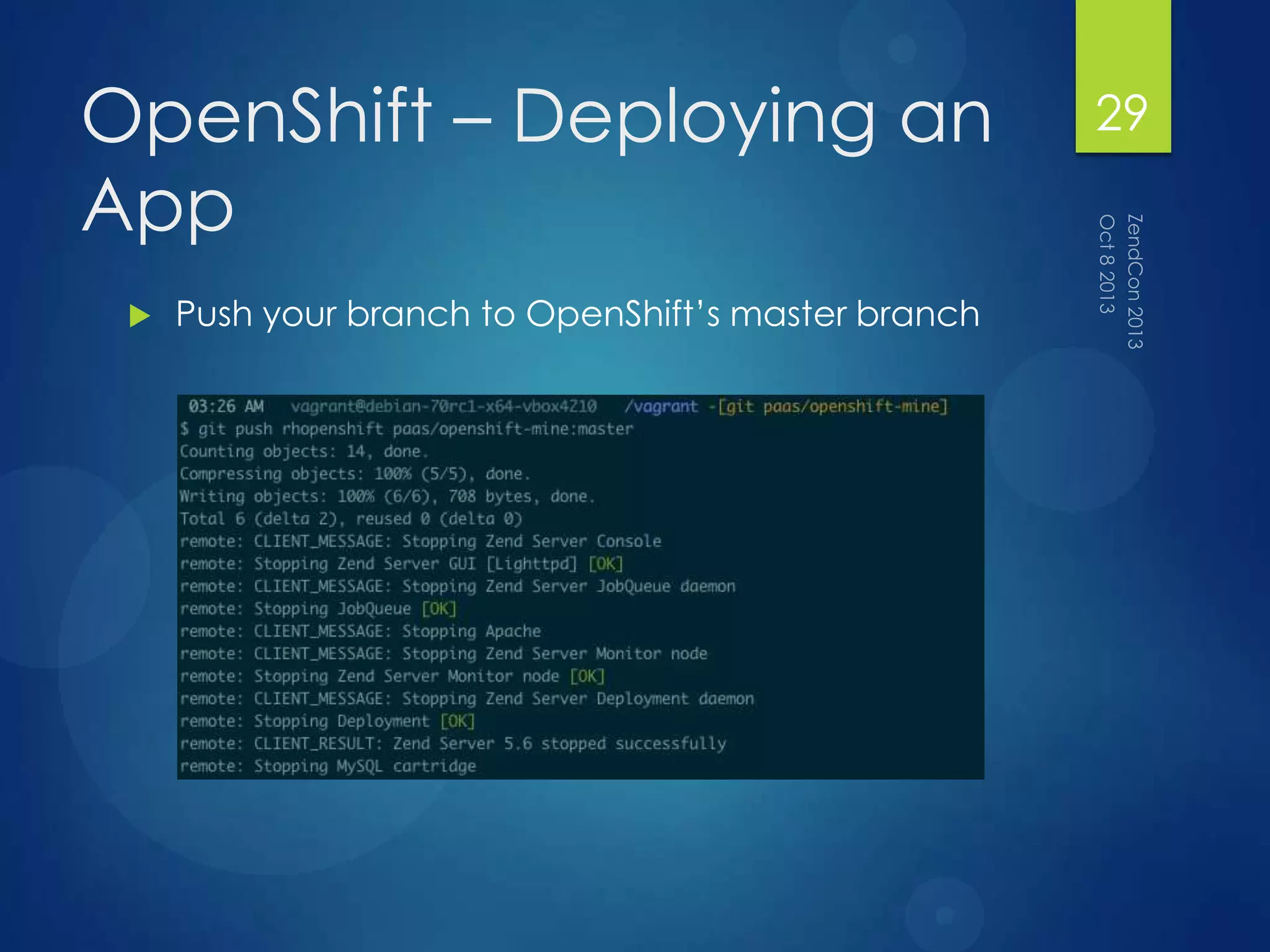 OpenShift – Deploying an
App
 Push your branch to OpenShift‟s master branch
29
 