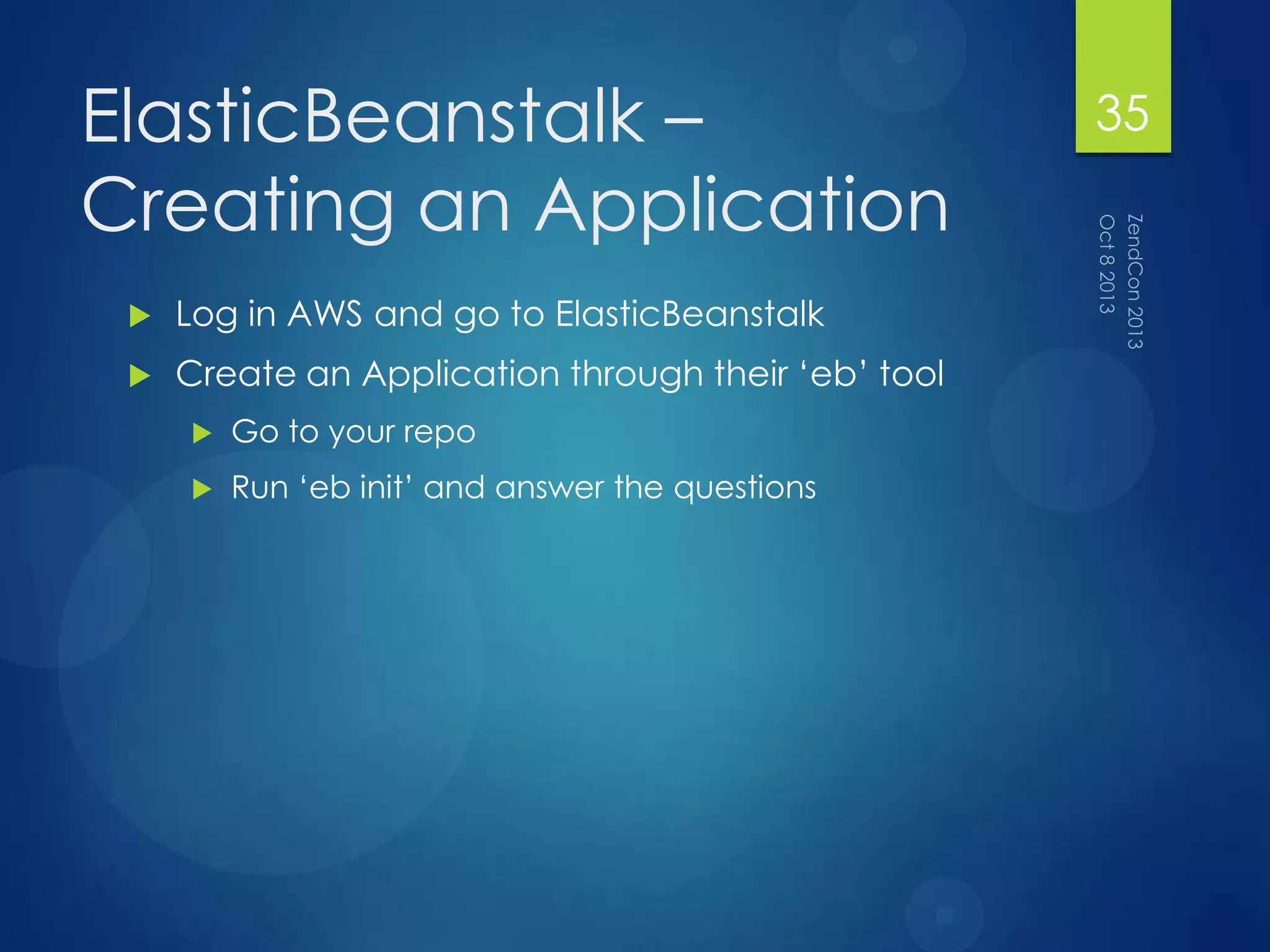 ElasticBeanstalk –
Creating an Application
 Log in AWS and go to ElasticBeanstalk
 Create an Application through their „eb‟ tool
 Go to your repo
 Run „eb init‟ and answer the questions
35
 