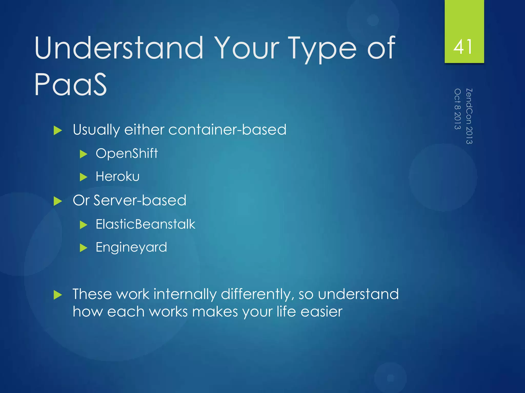 Understand Your Type of
PaaS
 Usually either container-based
 OpenShift
 Heroku
 Or Server-based
 ElasticBeanstalk
 Engineyard
 These work internally differently, so understand
how each works makes your life easier
41
 
