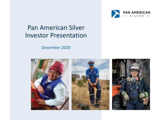 Pan American Silver
Investor Presentation
December 2020
 