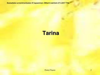 Sosiaalialan arviointiverkoston IV tapaaminen: Mittarit matriisiin 27.3.2017 THL
Tarina
2Petteri Paasio
 