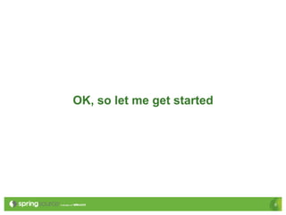 OK, so let me get started




                            8
 