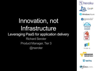 Innovation, not
        Infrastructure
Leveraging PaaS for application delivery
           Richard Seroter
        Product Manager, Tier 3
              @rseroter
 