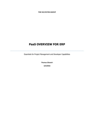 THE SILVESTRI GROUP
PaaS OVERVIEW FOR ERP
Essentials for Project Management and Developer Capabilities
Thomas Silvestri
3/3/2016
 