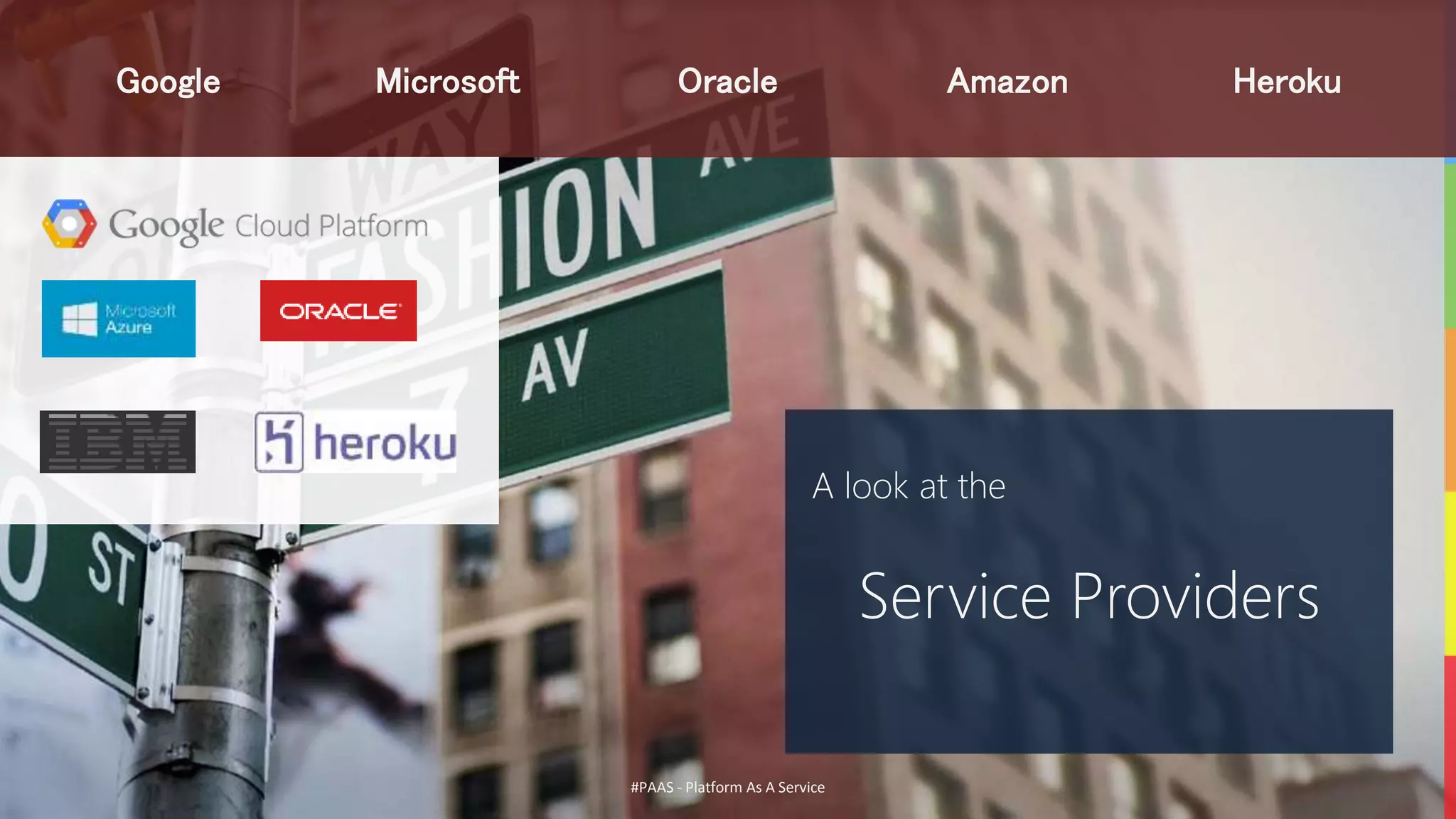 #PAAS - Platform As A Service
A look at the
Service Providers
Google Microsoft Oracle Amazon Heroku
 