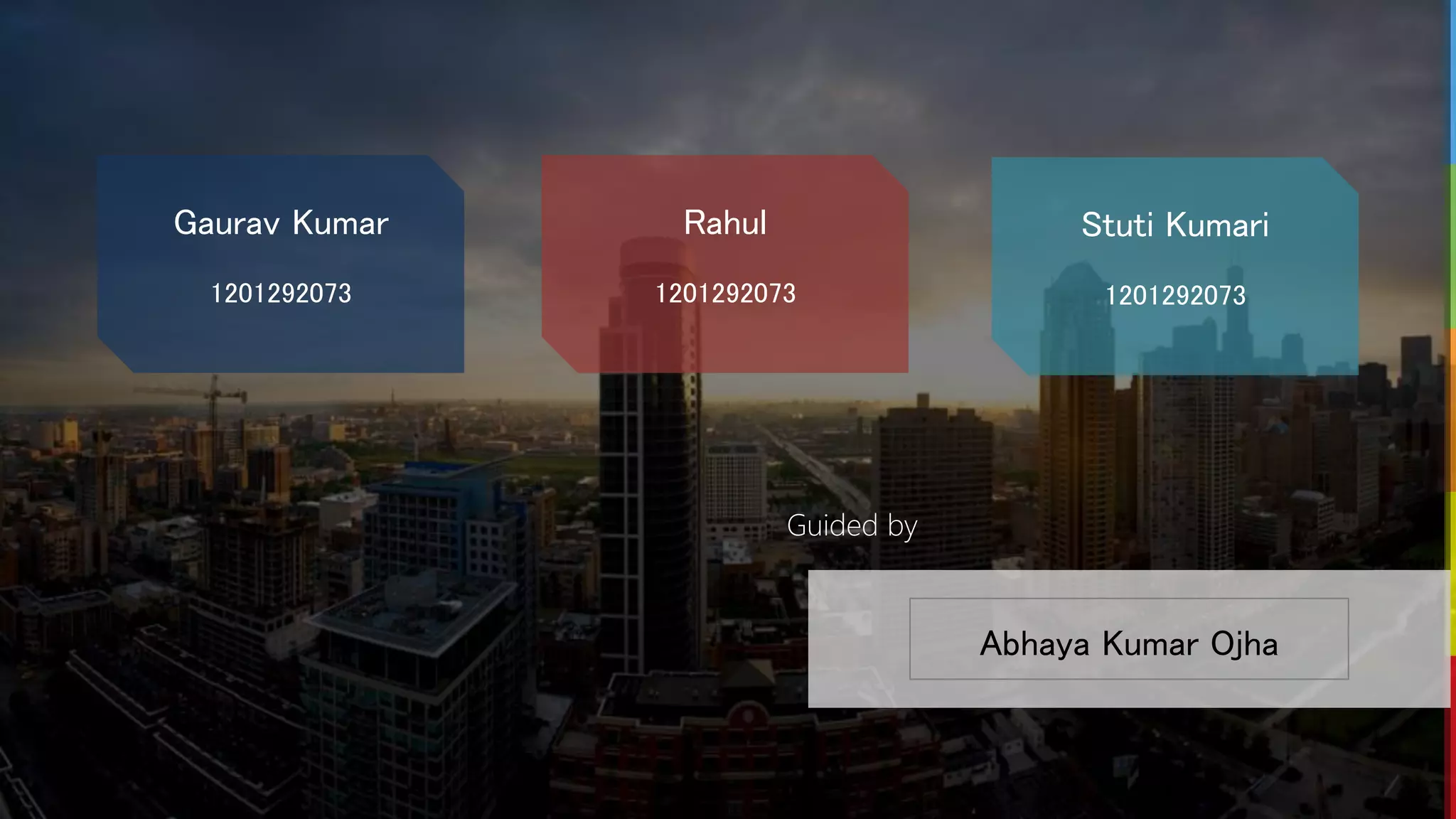 Gaurav Kumar
1201292073
Rahul
1201292073
Stuti Kumari
1201292073
Guided by
Abhaya Kumar Ojha
 