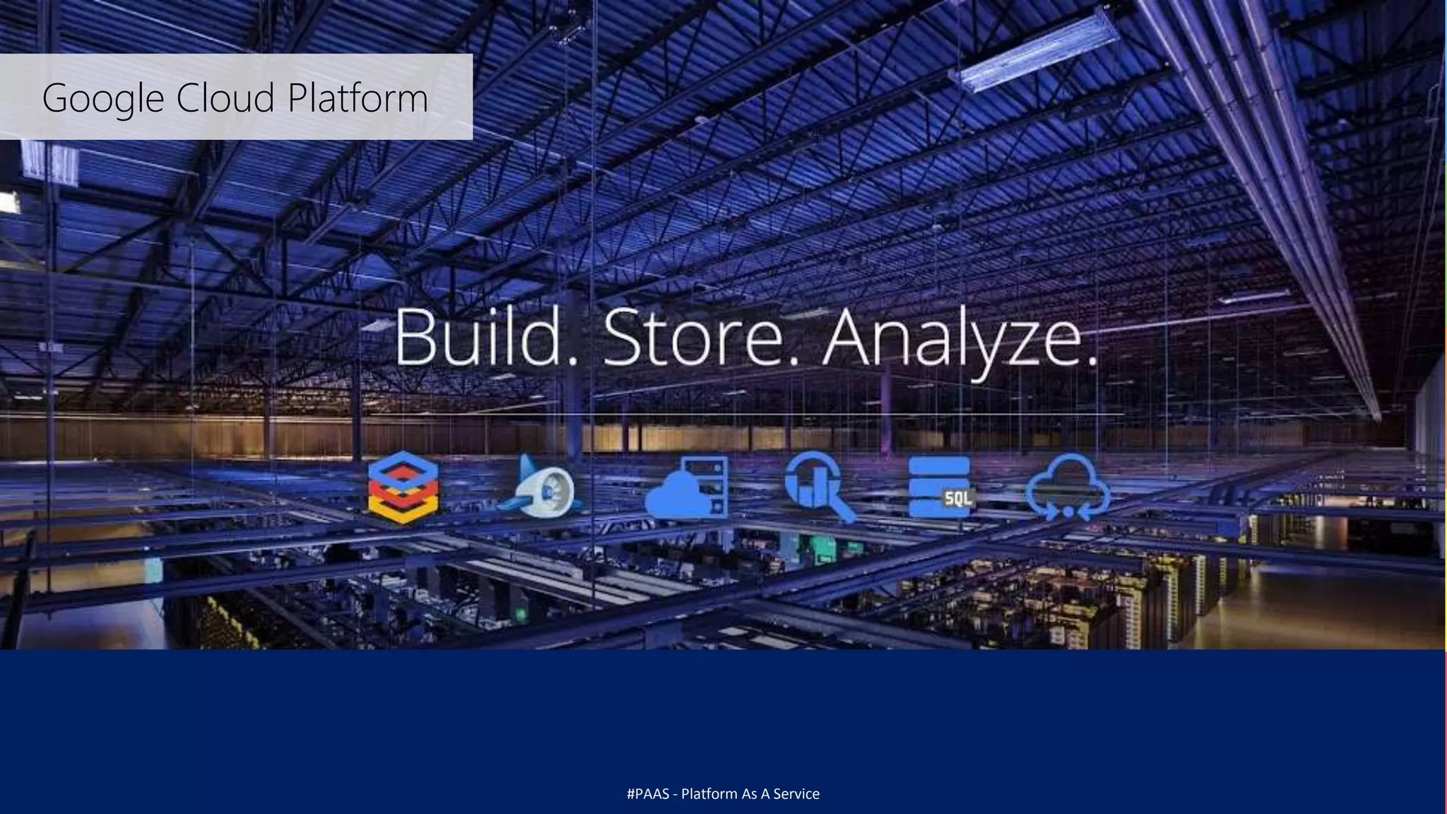 #PAAS - Platform As A Service
Google Cloud Platform
 