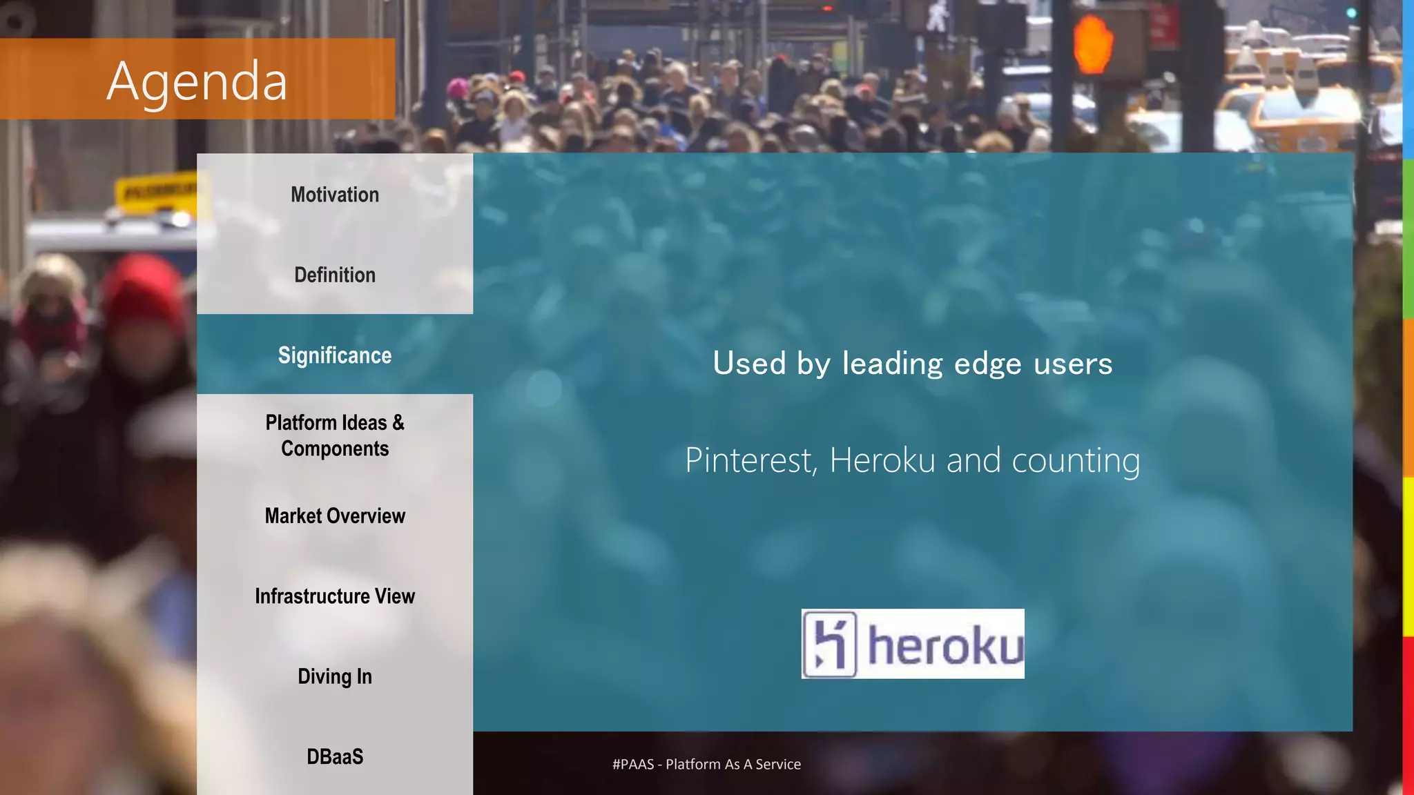 #PAAS - Platform As A Service
Agenda
Motivation
Definition
Significance
Platform Ideas &
Components
Market Overview
Infrastructure View
Diving In
DBaaS
Used by leading edge users
Pinterest, Heroku and counting
 