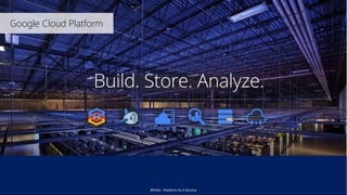 #PAAS - Platform As A Service
Google Cloud Platform
 